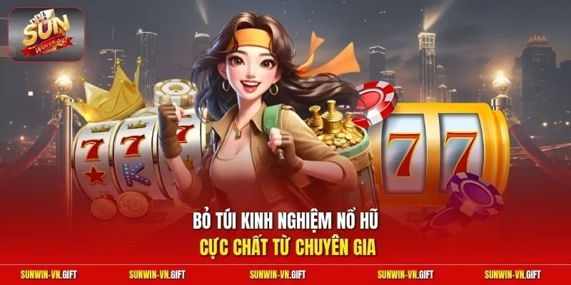 Bỏ túi kinh nghiệm nổ hũ cực chất từ chuyên gia 