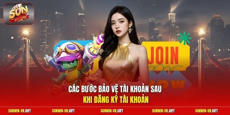 Các bước bảo vệ tài khoản sau khi đăng ký tài khoản