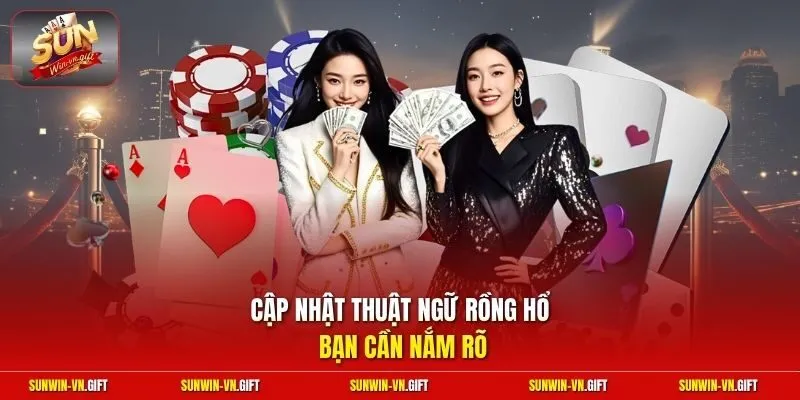 Cập nhật thuật ngữ rồng hổ bạn cần nắm rõ 