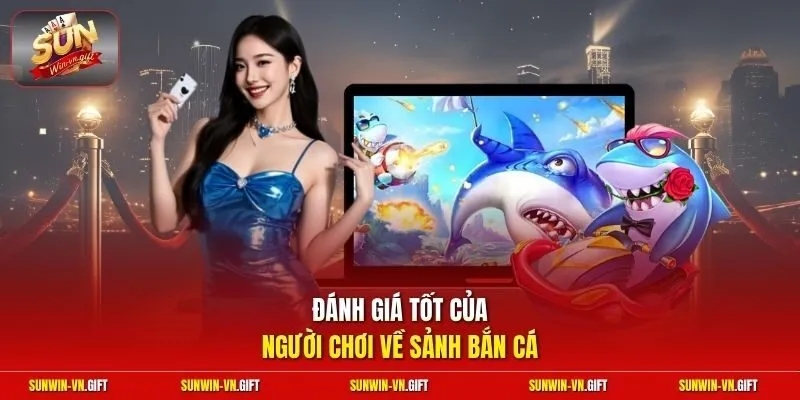 Đánh giá tốt của người chơi về sảnh bắn cá 