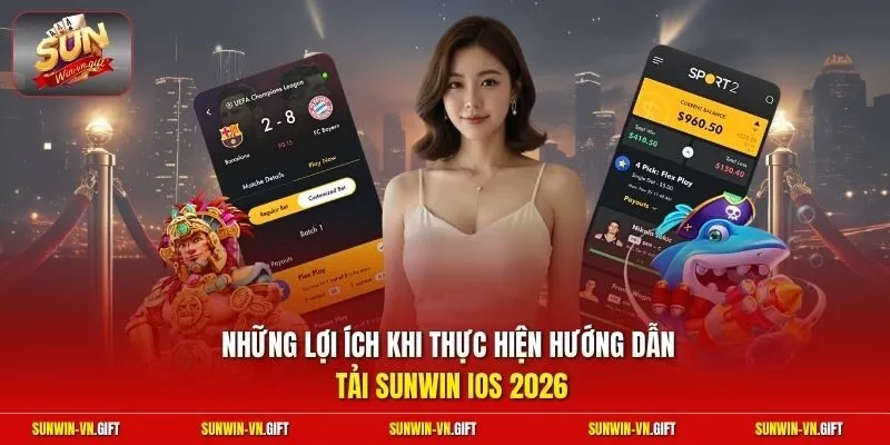 Những lợi ích khi thực hiện hướng dẫn tải Sunwin iOS 2026 