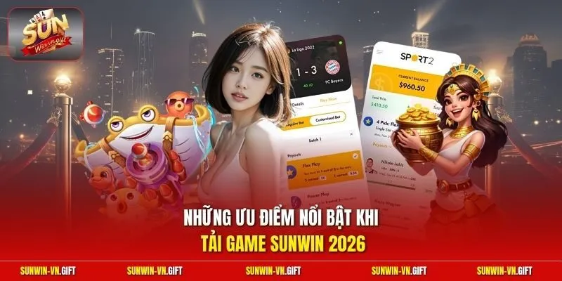 Những ưu điểm nổi bật khi tải game Sunwin 2026 