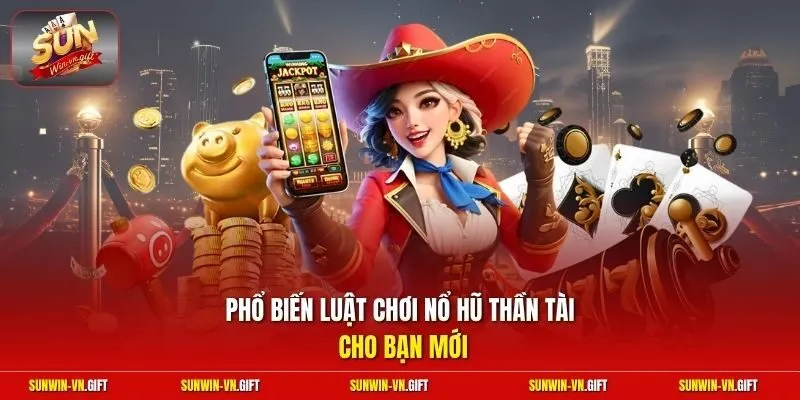 Phổ biến luật chơi nổ hũ thần tài cho bạn mới 